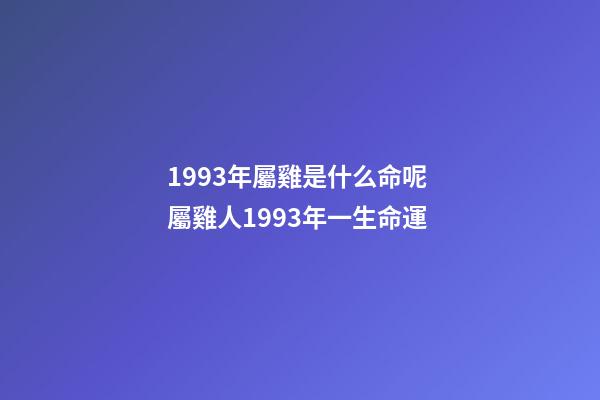 1993年屬雞是什么命呢 屬雞人1993年一生命運